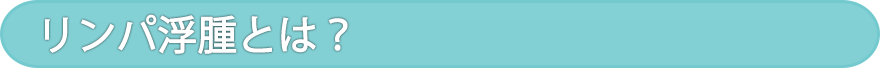 リンパ浮腫とは?